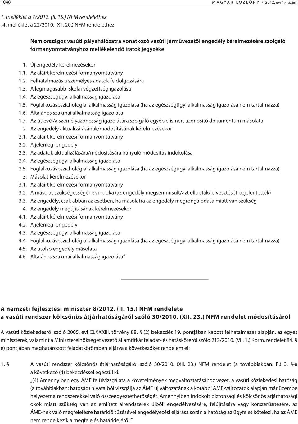 Az egészségügyi alkalmasság igazolása 1.5. Foglalkozáspszichológiai alkalmasság igazolása (ha az egészségügyi alkalmasság igazolása nem tartalmazza) 1.6. Általános szakmai alkalmasság igazolása 1.7.