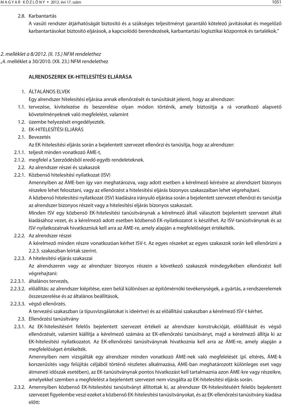 logisztikai központok és tartalékok. 2. melléklet a 8/2012. (II. 15.) NFM rendelethez 4. melléklet a 30/2010. (XII. 23.) NFM rendelethez ALRENDSZEREK EK-HITELESÍTÉSI ELJÁRÁSA 1.