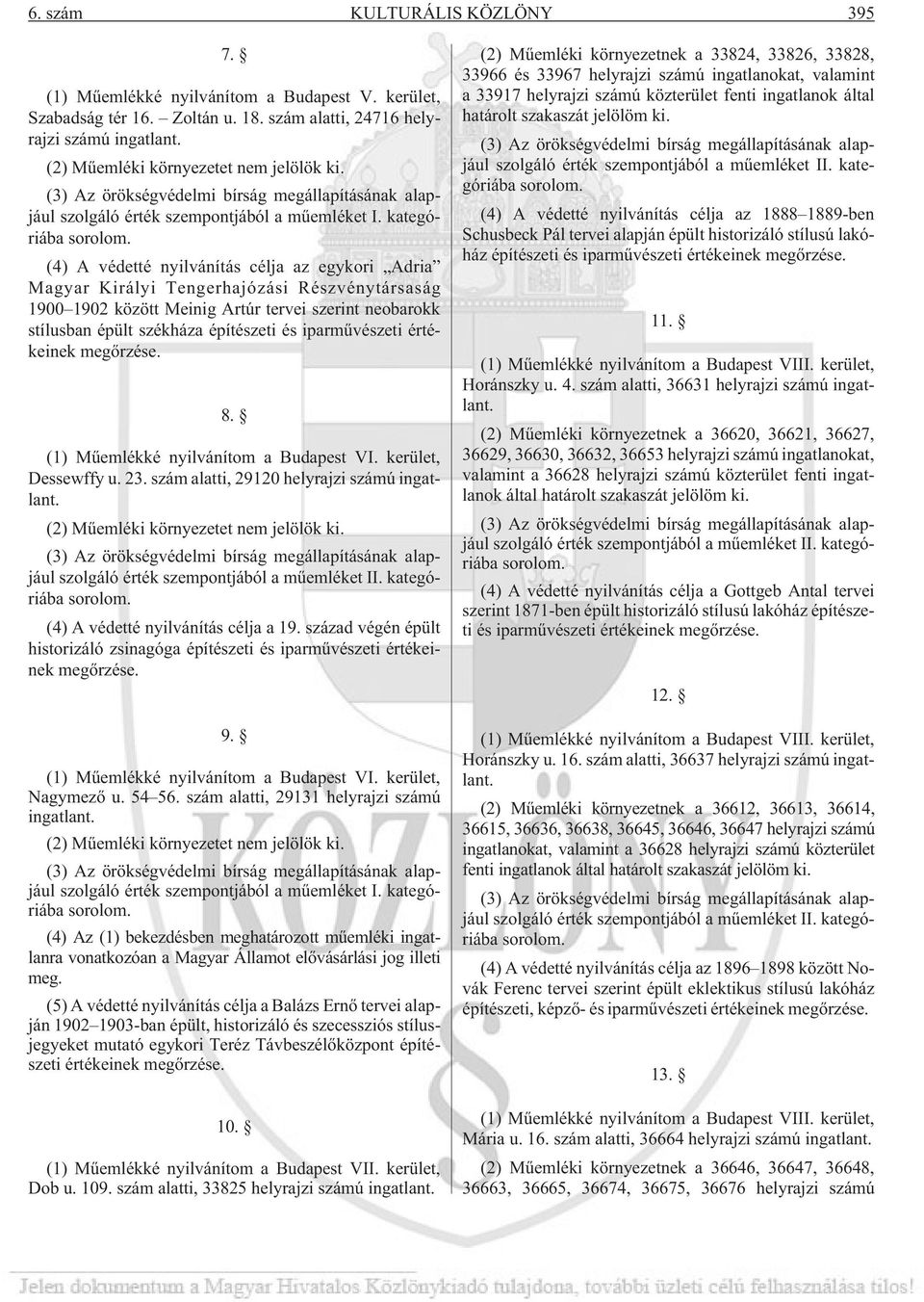 (4) A védetté nyilvánítás célja az egykori Adria Magyar Királyi Tengerhajózási Részvénytársaság 1900 1902 között Meinig Artúr tervei szerint neobarokk stílusban épült székháza építészeti és