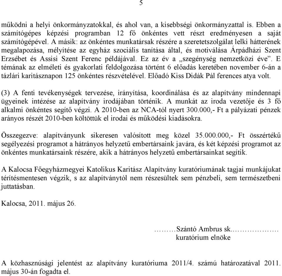 példájával. Ez az év a szegénység nemzetközi éve. E témának az elméleti és gyakorlati feldolgozása történt 6 előadás keretében november 6-án a tázlári karitásznapon 125 önkéntes részvételével.