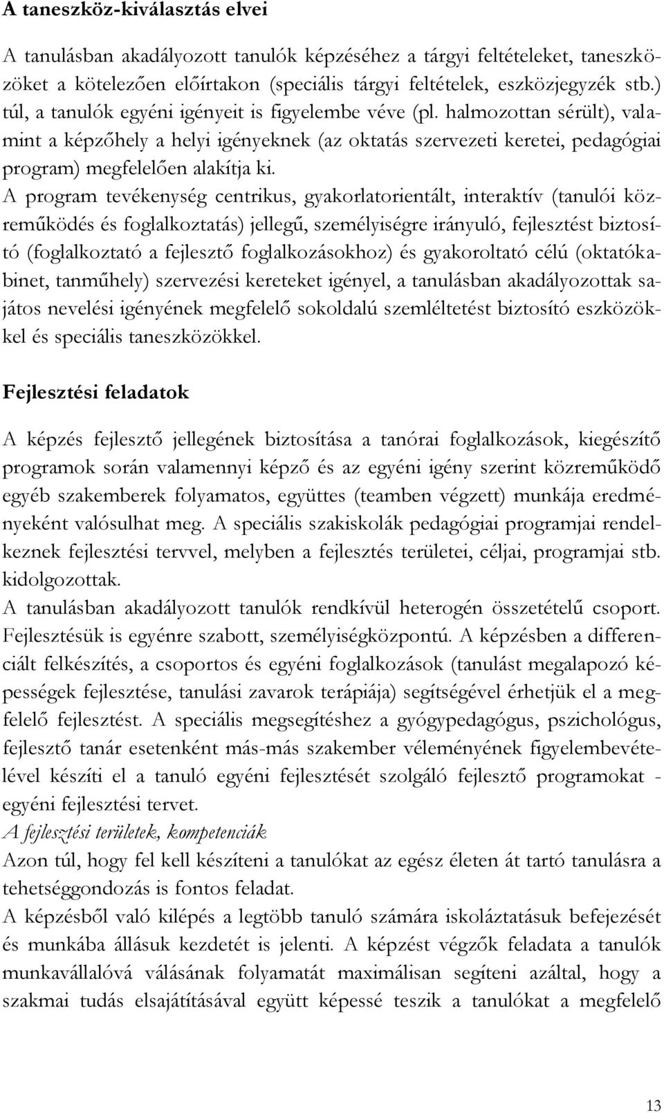 A program tevékenység centrikus, gyakorlatorientált, interaktív (tanulói közreműködés és foglalkoztatás) jellegű, személyiségre irányuló, fejlesztést biztosító (foglalkoztató a fejlesztő