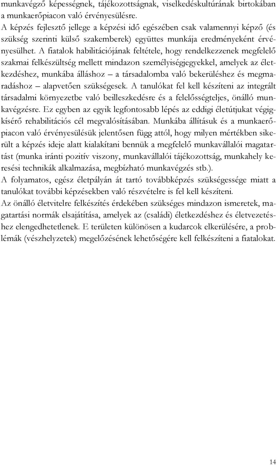 A fiatalok habilitációjának feltétele, hogy rendelkezzenek megfelelő szakmai felkészültség mellett mindazon személyiségjegyekkel, amelyek az életkezdéshez, munkába álláshoz a társadalomba való