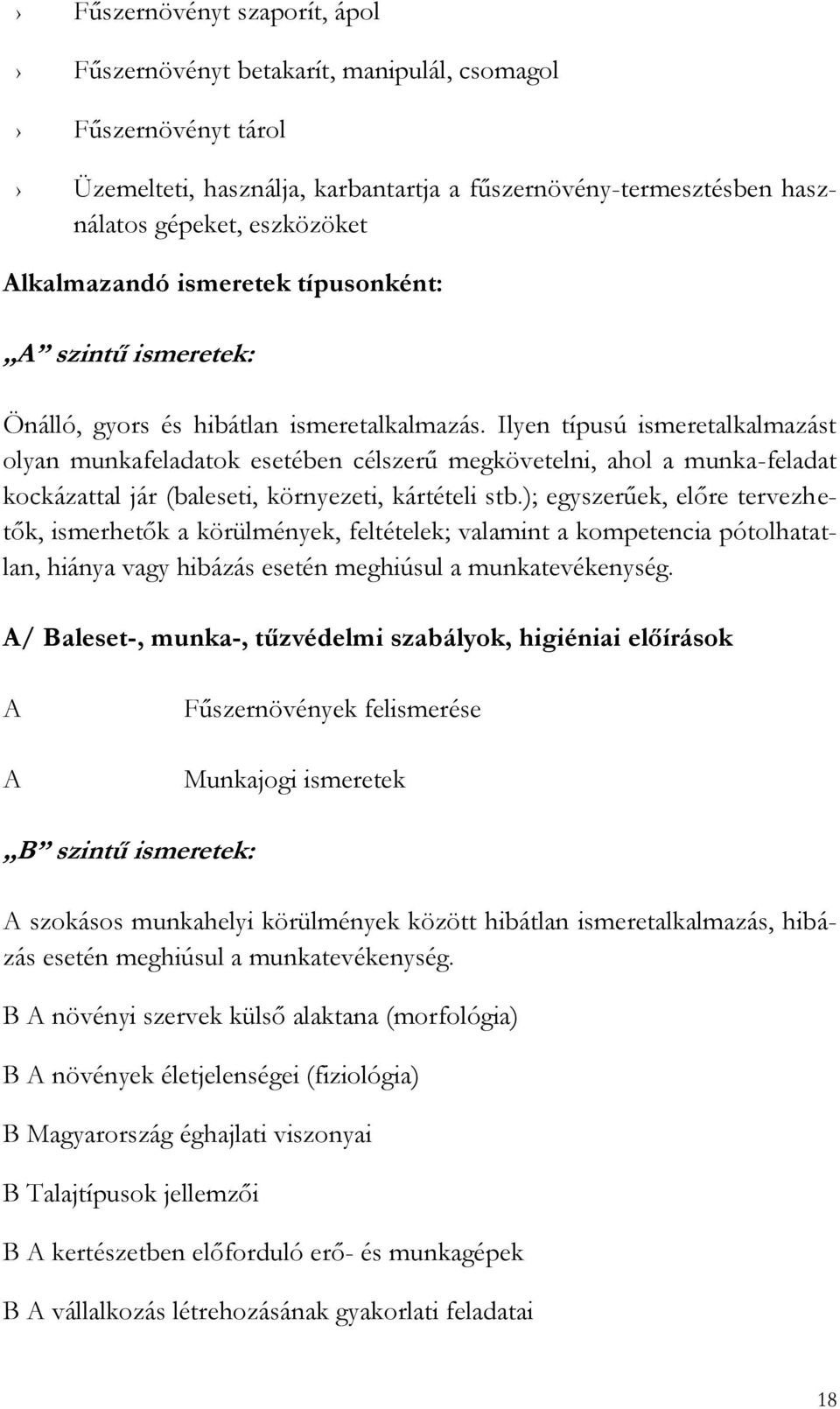 Ilyen típusú ismeretalkalmazást olyan munkafeladatok esetében célszerű megkövetelni, ahol a munka-feladat kockázattal jár (baleseti, környezeti, kártételi stb.