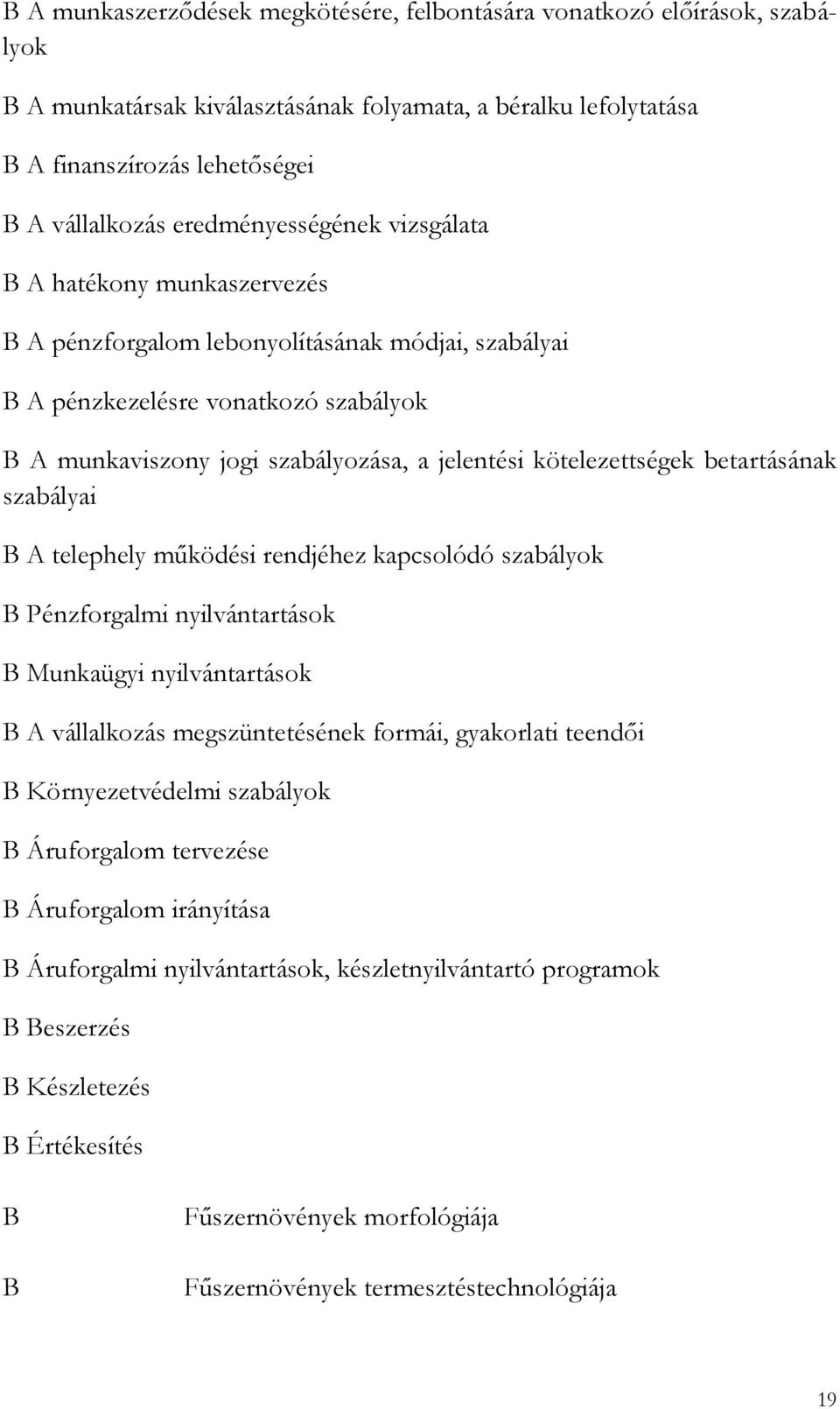 kötelezettségek betartásának szabályai B A telephely működési rendjéhez kapcsolódó szabályok B Pénzforgalmi nyilvántartások B Munkaügyi nyilvántartások B A vállalkozás megszüntetésének formái,