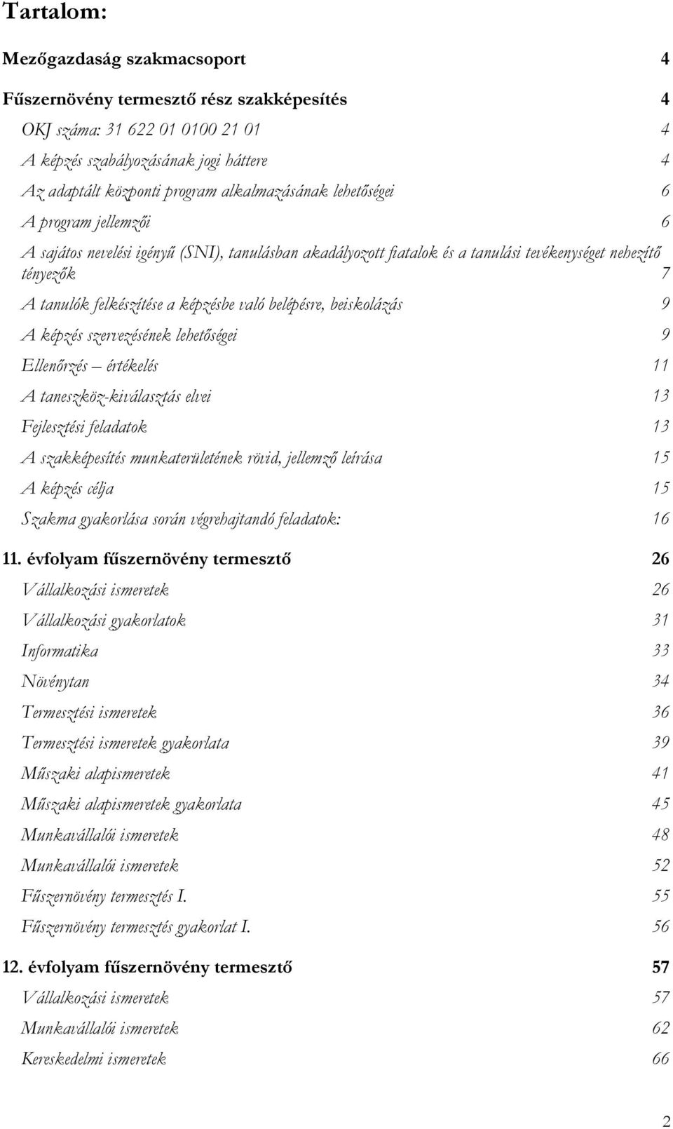 való belépésre, beiskolázás 9 A képzés szervezésének lehetőségei 9 Ellenőrzés értékelés 11 A taneszköz-kiválasztás elvei 13 Fejlesztési feladatok 13 A szakképesítés munkaterületének rövid, jellemző