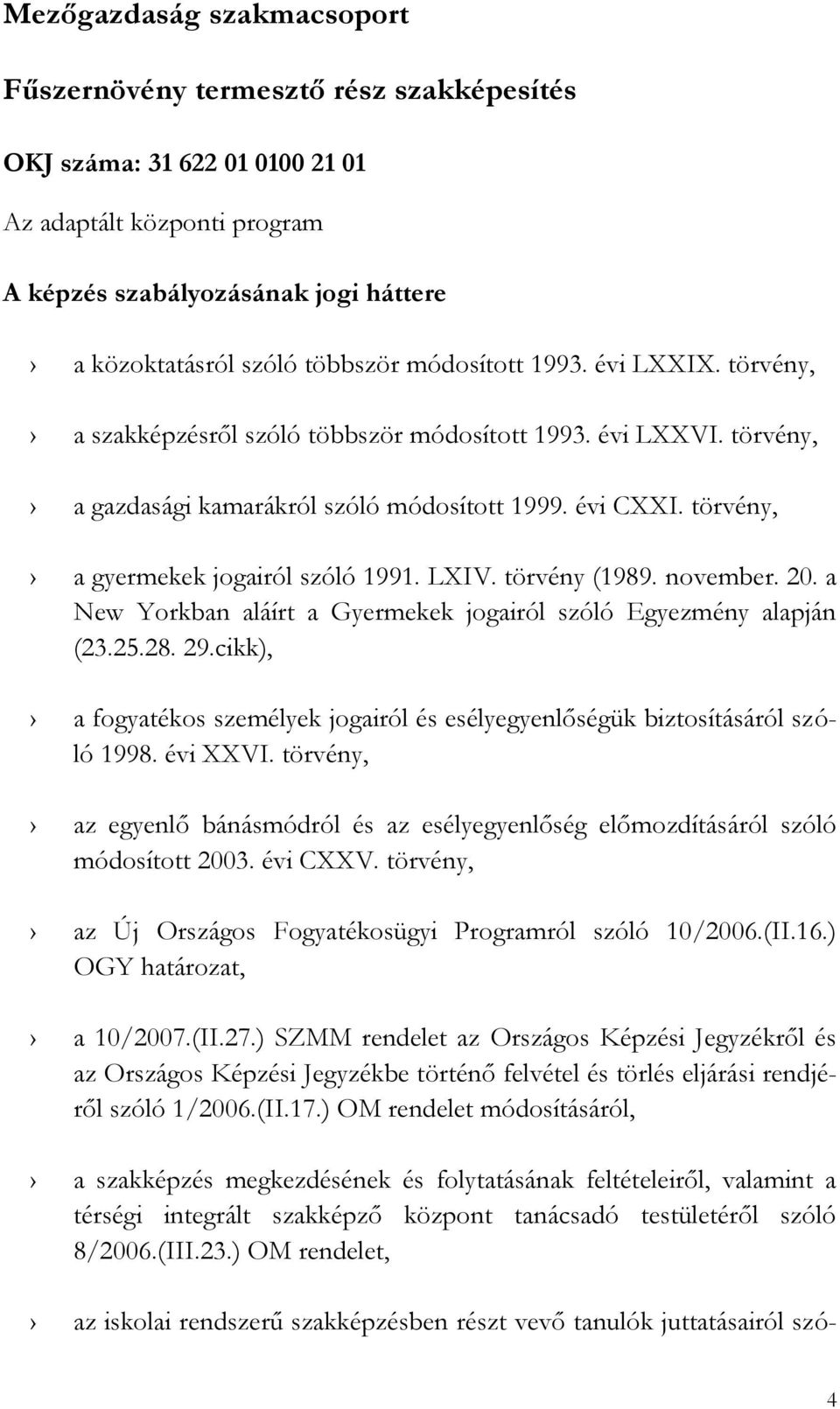 törvény, a gyermekek jogairól szóló 1991. LXIV. törvény (1989. november. 20. a New Yorkban aláírt a Gyermekek jogairól szóló Egyezmény alapján (23.25.28. 29.