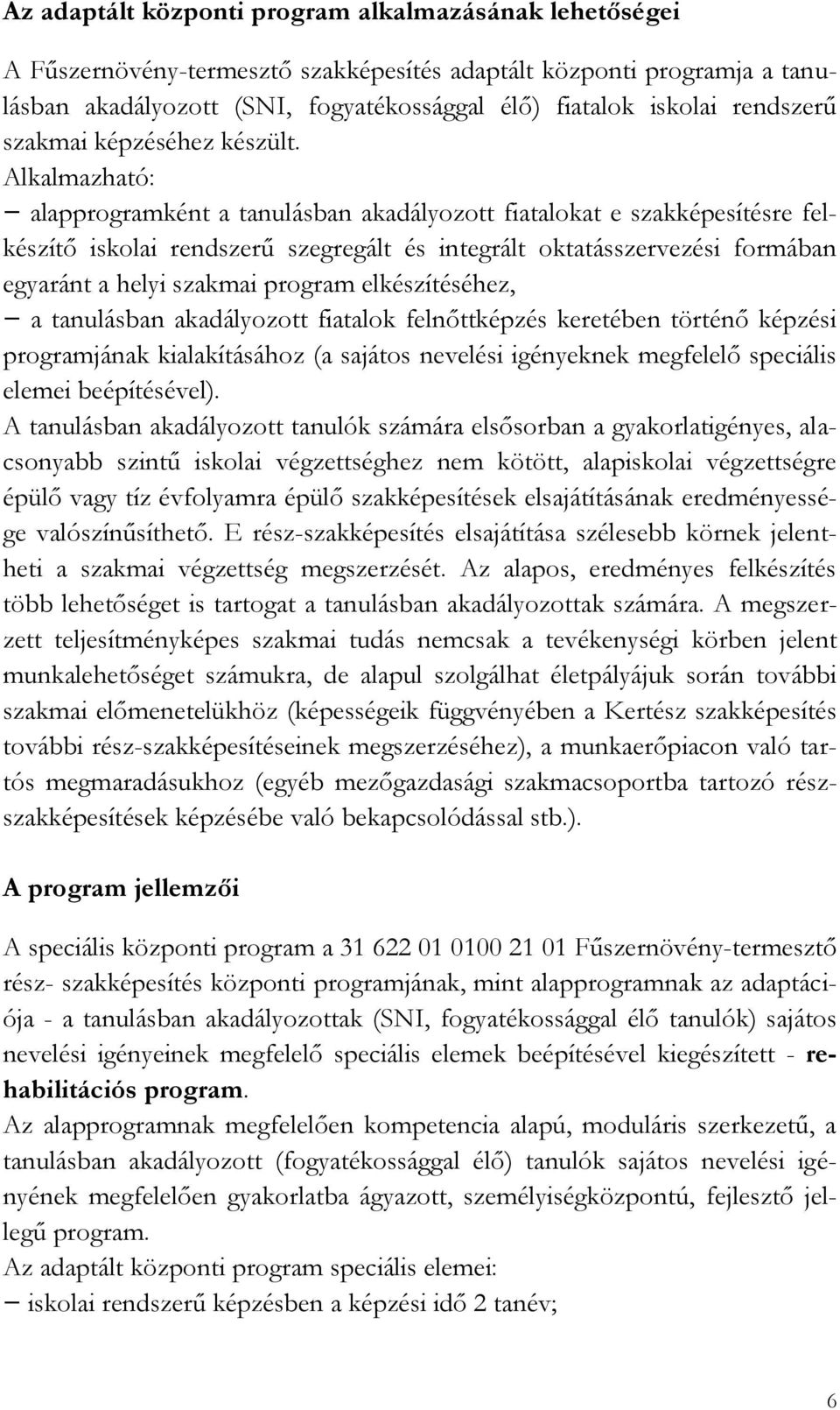 Alkalmazható: alapprogramként a tanulásban akadályozott fiatalokat e szakképesítésre felkészítő iskolai rendszerű szegregált és integrált oktatásszervezési formában egyaránt a helyi szakmai program