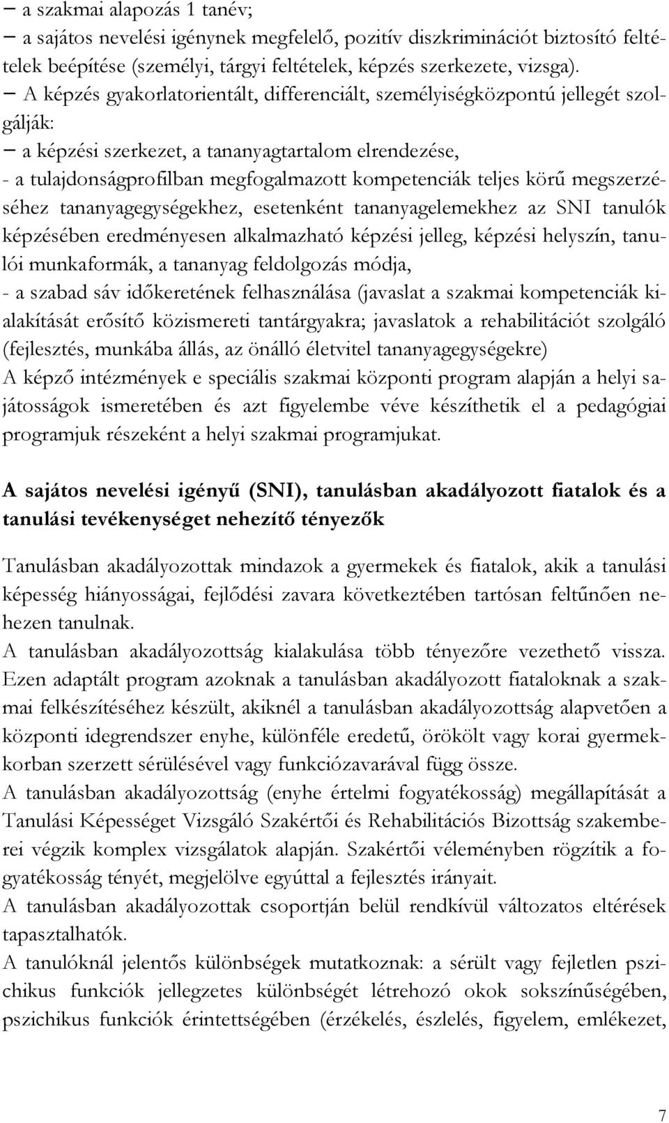 körű megszerzéséhez tananyagegységekhez, esetenként tananyagelemekhez az SNI tanulók képzésében eredményesen alkalmazható képzési jelleg, képzési helyszín, tanulói munkaformák, a tananyag feldolgozás