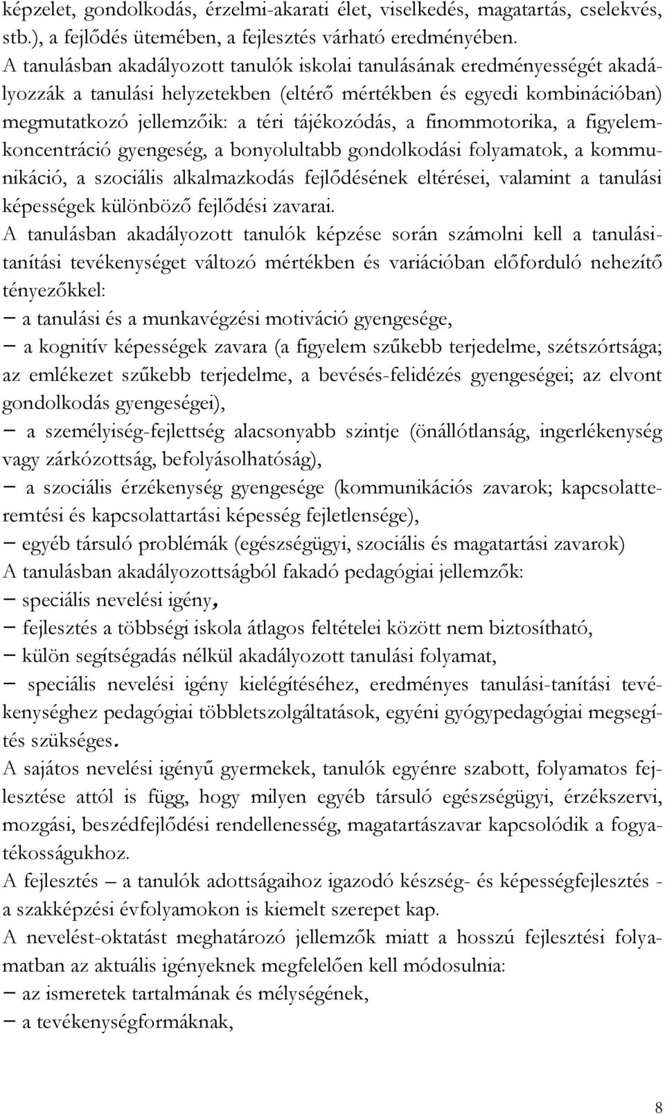 finommotorika, a figyelemkoncentráció gyengeség, a bonyolultabb gondolkodási folyamatok, a kommunikáció, a szociális alkalmazkodás fejlődésének eltérései, valamint a tanulási képességek különböző