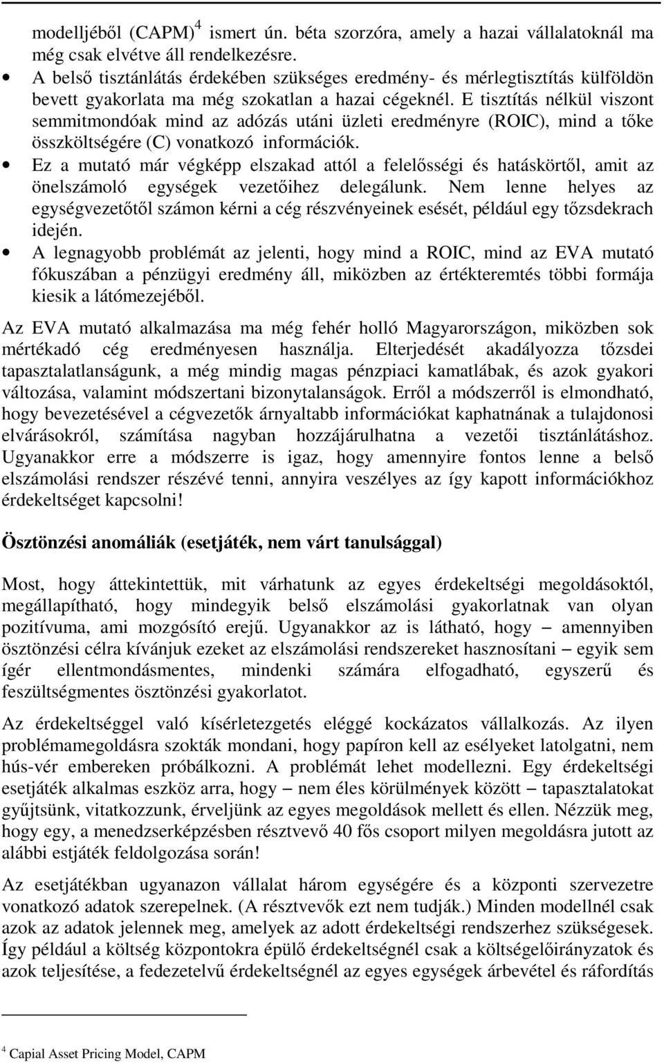 E tisztítás nélkül viszont semmitmondóak mind az adózás utáni üzleti eredményre (ROIC), mind a tőke összköltségére (C) vonatkozó információk.