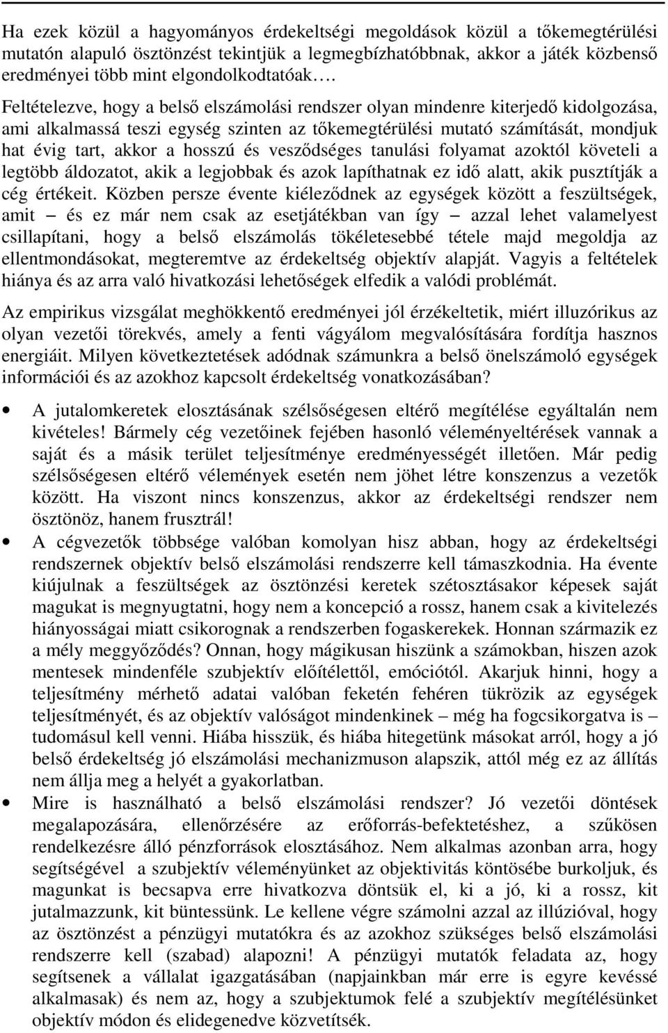 és vesződséges tanulási folyamat azoktól követeli a legtöbb áldozatot, akik a legjobbak és azok lapíthatnak ez idő alatt, akik pusztítják a cég értékeit.