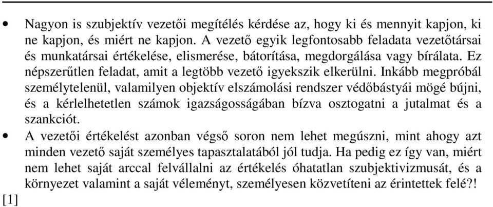 Inkább megpróbál személytelenül, valamilyen objektív elszámolási rendszer védőbástyái mögé bújni, és a kérlelhetetlen számok igazságosságában bízva osztogatni a jutalmat és a szankciót.