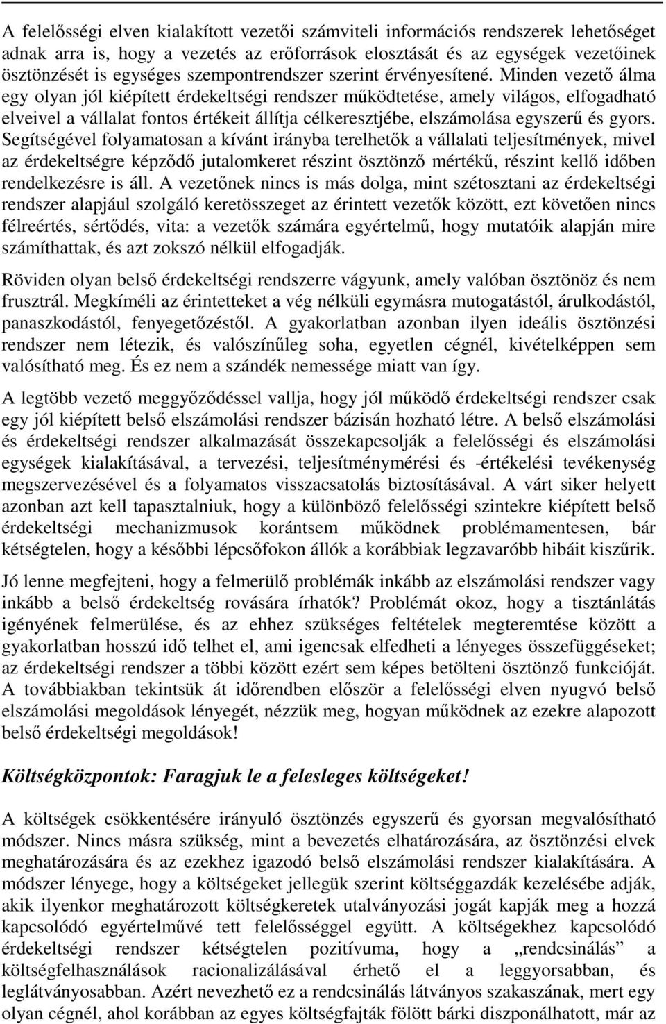 Minden vezető álma egy olyan jól kiépített érdekeltségi rendszer működtetése, amely világos, elfogadható elveivel a vállalat fontos értékeit állítja célkeresztjébe, elszámolása egyszerű és gyors.