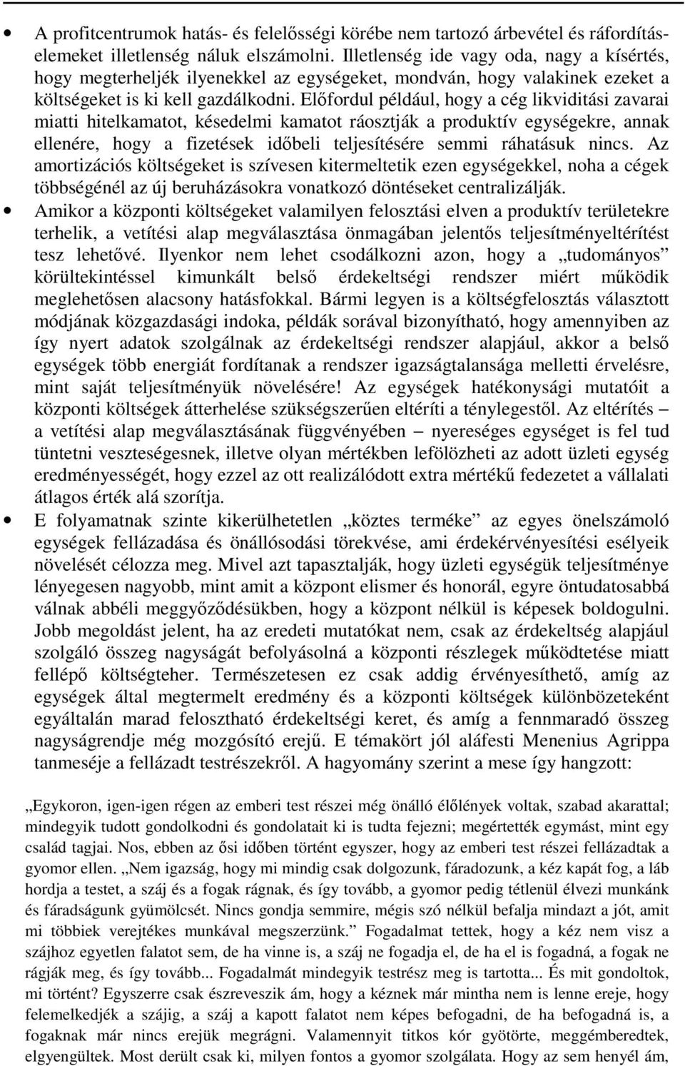 Előfordul például, hogy a cég likviditási zavarai miatti hitelkamatot, késedelmi kamatot ráosztják a produktív egységekre, annak ellenére, hogy a fizetések időbeli teljesítésére semmi ráhatásuk nincs.