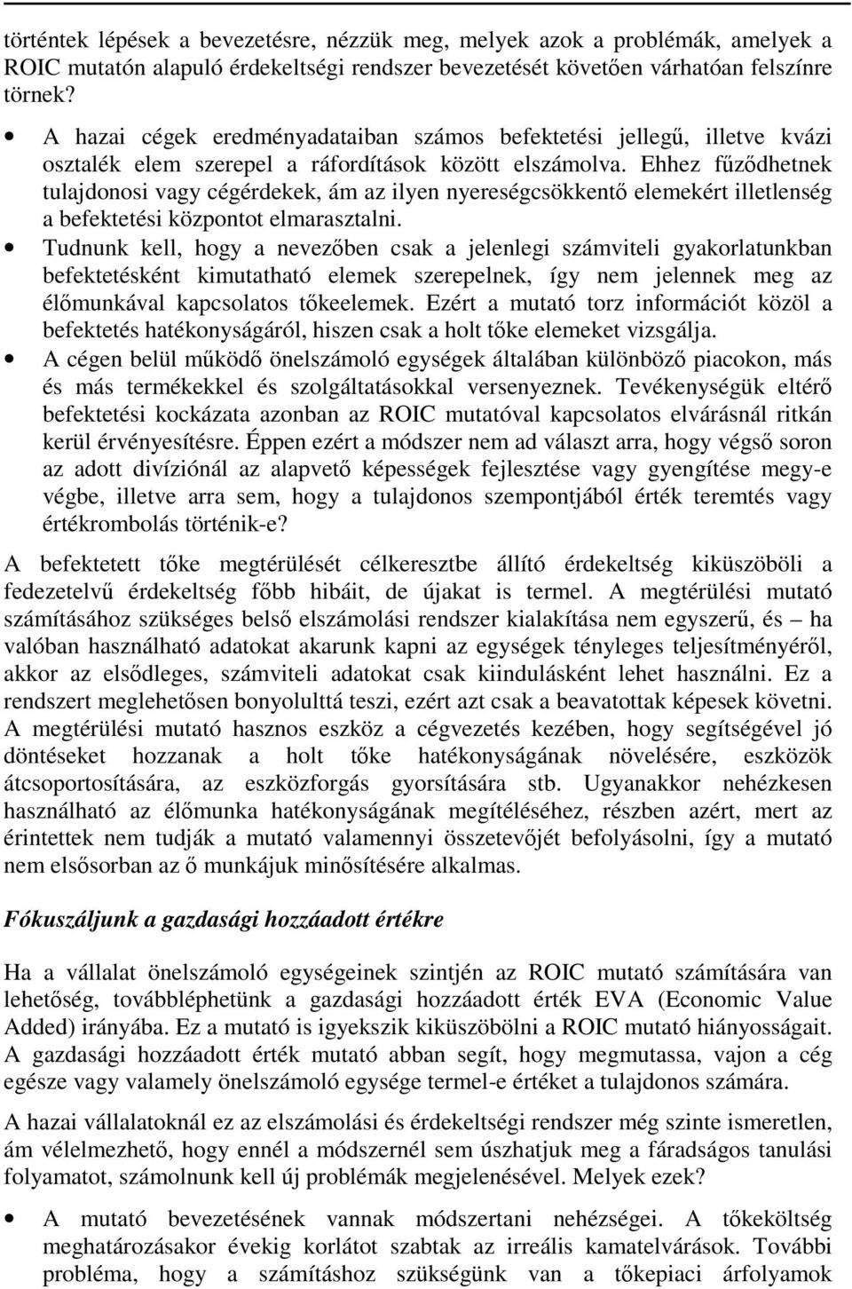 Ehhez fűződhetnek tulajdonosi vagy cégérdekek, ám az ilyen nyereségcsökkentő elemekért illetlenség a befektetési központot elmarasztalni.