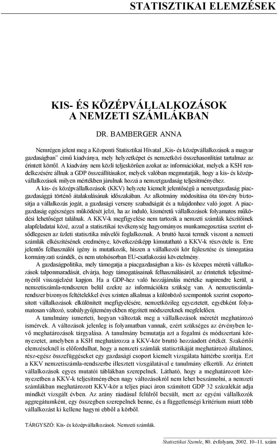 A kiadvány nem közli teljeskörűen azokat az információkat, melyek a KSH rendelkezésére állnak a GDP összeállításakor, melyek valóban megmutatják, hogy a kis- és középvállalkozások milyen mértékben