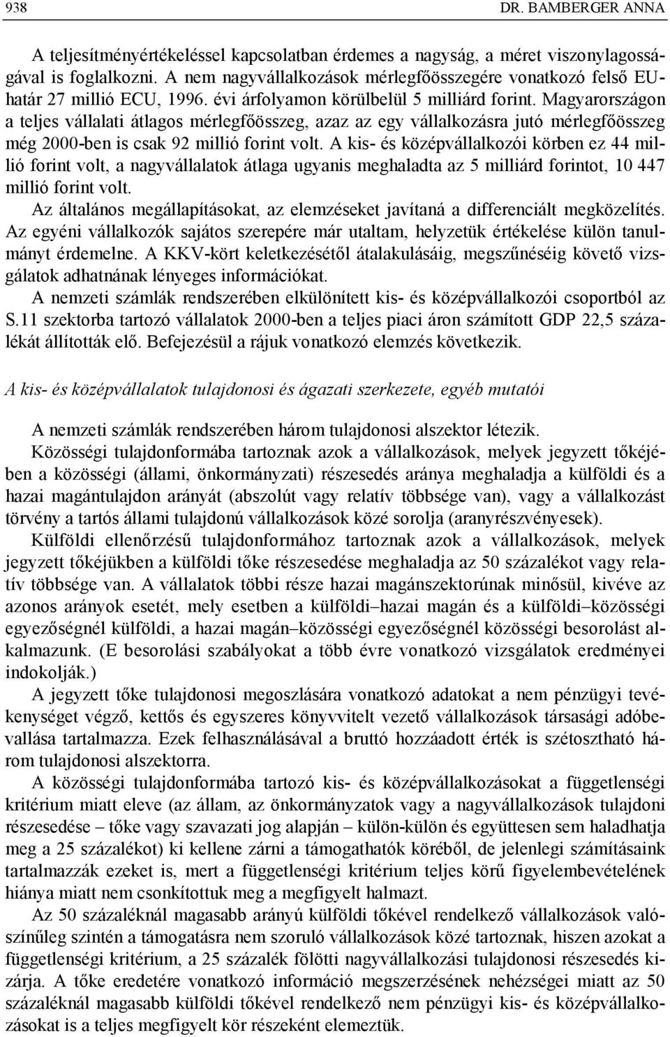 A kis- és középvállalkozói körben ez 44 millió forint volt, a nagyvállalatok átlaga ugyanis meghaladta az 5 forintot, 10 447 millió forint volt.