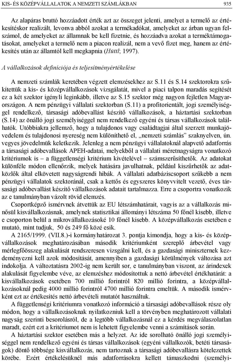 értékesítés után az államtól kell megkapnia (Hüttl; 1997). A vállalkozások definíciója és teljesítményértékelése A nemzeti számlák keretében végzett elemzésekhez az S.11 és S.