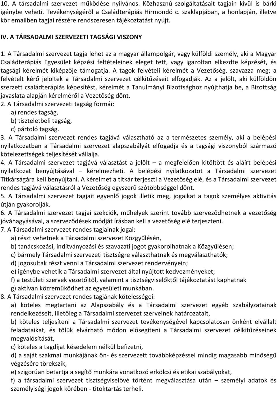 A Társadalmi szervezet tagja lehet az a magyar állampolgár, vagy külföldi személy, aki a Magyar Családterápiás Egyesület képzési feltételeinek eleget tett, vagy igazoltan elkezdte képzését, és