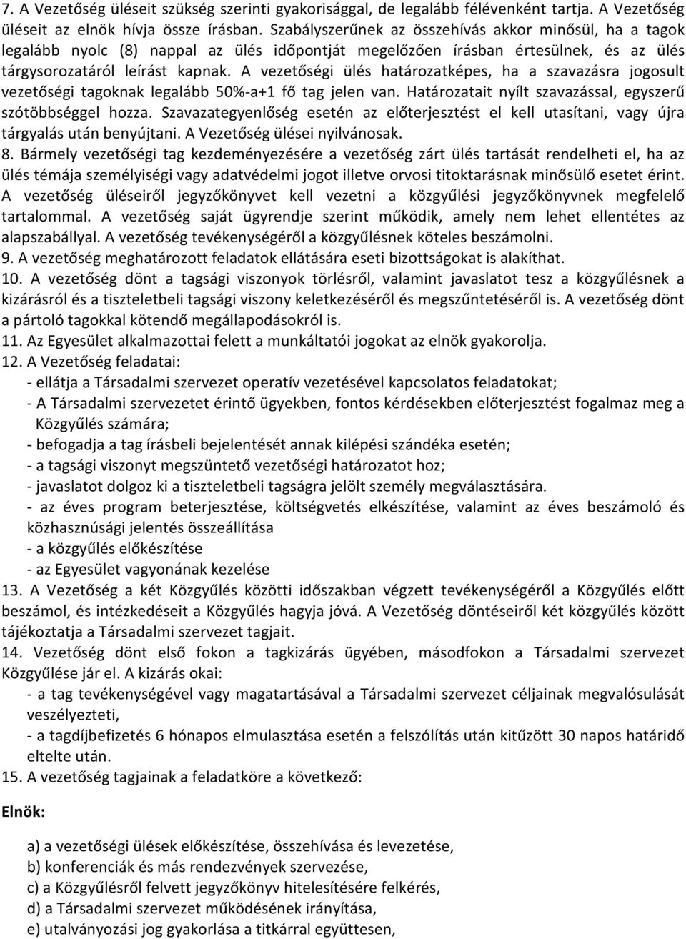 A vezetőségi ülés határozatképes, ha a szavazásra jogosult vezetőségi tagoknak legalább 50%-a+1 fő tag jelen van. Határozatait nyílt szavazással, egyszerű szótöbbséggel hozza.