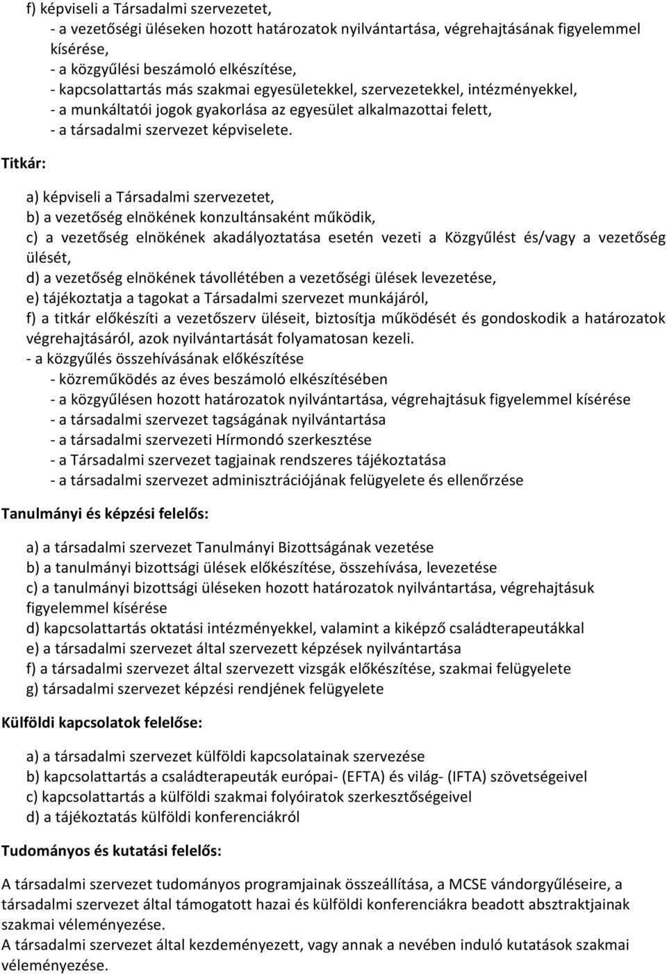 Titkár: a) képviseli a Társadalmi szervezetet, b) a vezetőség elnökének konzultánsaként működik, c) a vezetőség elnökének akadályoztatása esetén vezeti a Közgyűlést és/vagy a vezetőség ülését, d) a