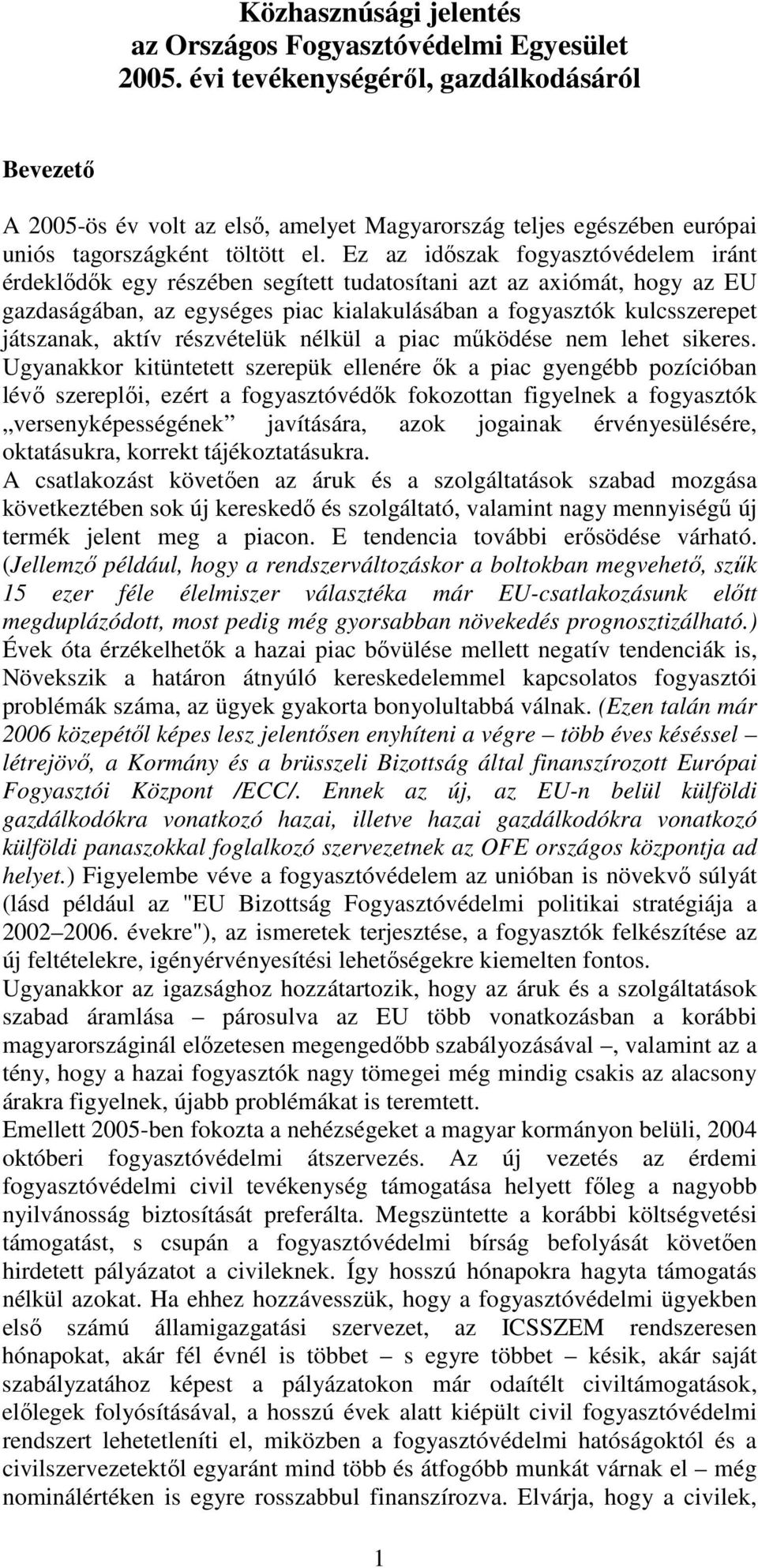 Ez az idıszak fogyasztóvédelem iránt érdeklıdık egy részében segített tudatosítani azt az axiómát, hogy az EU gazdaságában, az egységes piac kialakulásában a fogyasztók kulcsszerepet játszanak, aktív