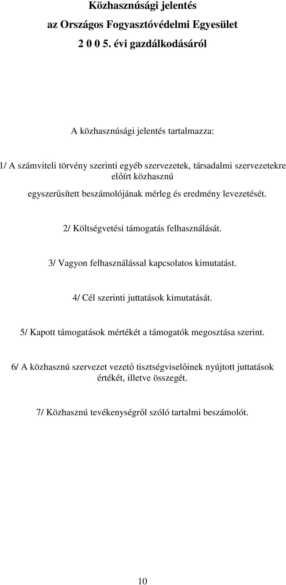 egyszerősített beszámolójának mérleg és eredmény levezetését. 2/ Költségvetési támogatás felhasználását. 3/ Vagyon felhasználással kapcsolatos kimutatást.