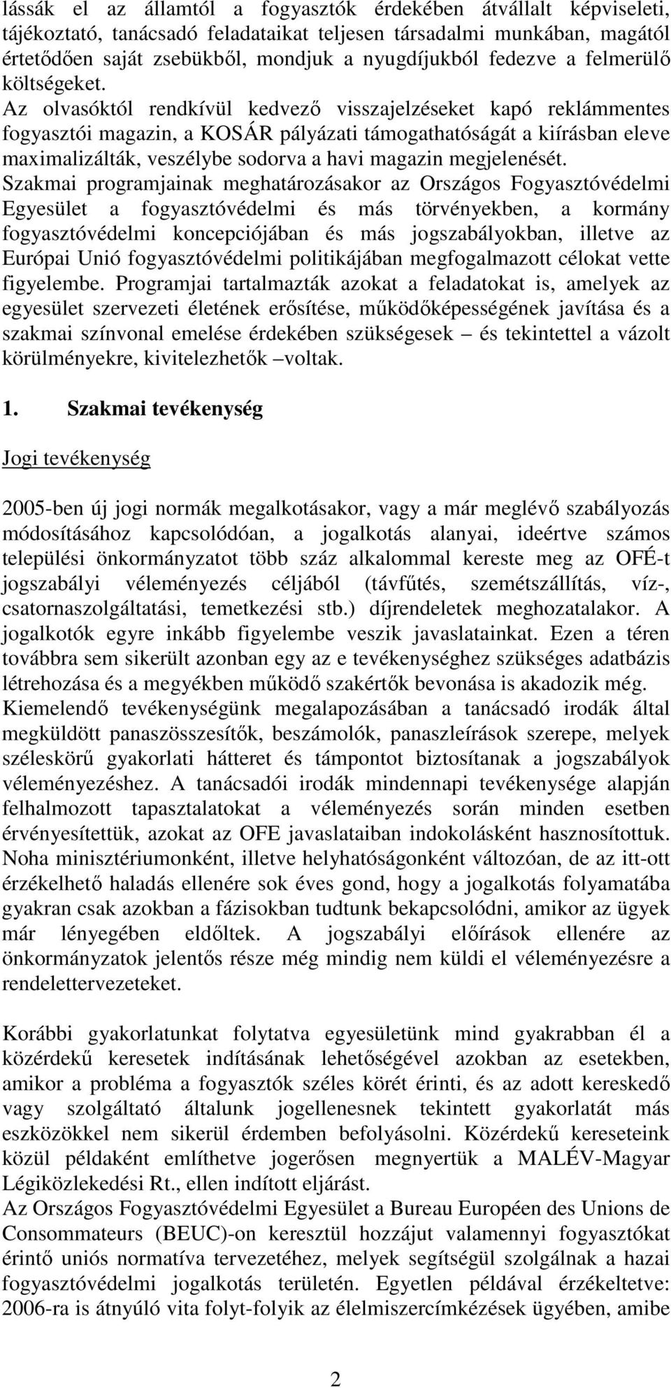 Az olvasóktól rendkívül kedvezı visszajelzéseket kapó reklámmentes fogyasztói magazin, a KOSÁR pályázati támogathatóságát a kiírásban eleve maximalizálták, veszélybe sodorva a havi magazin