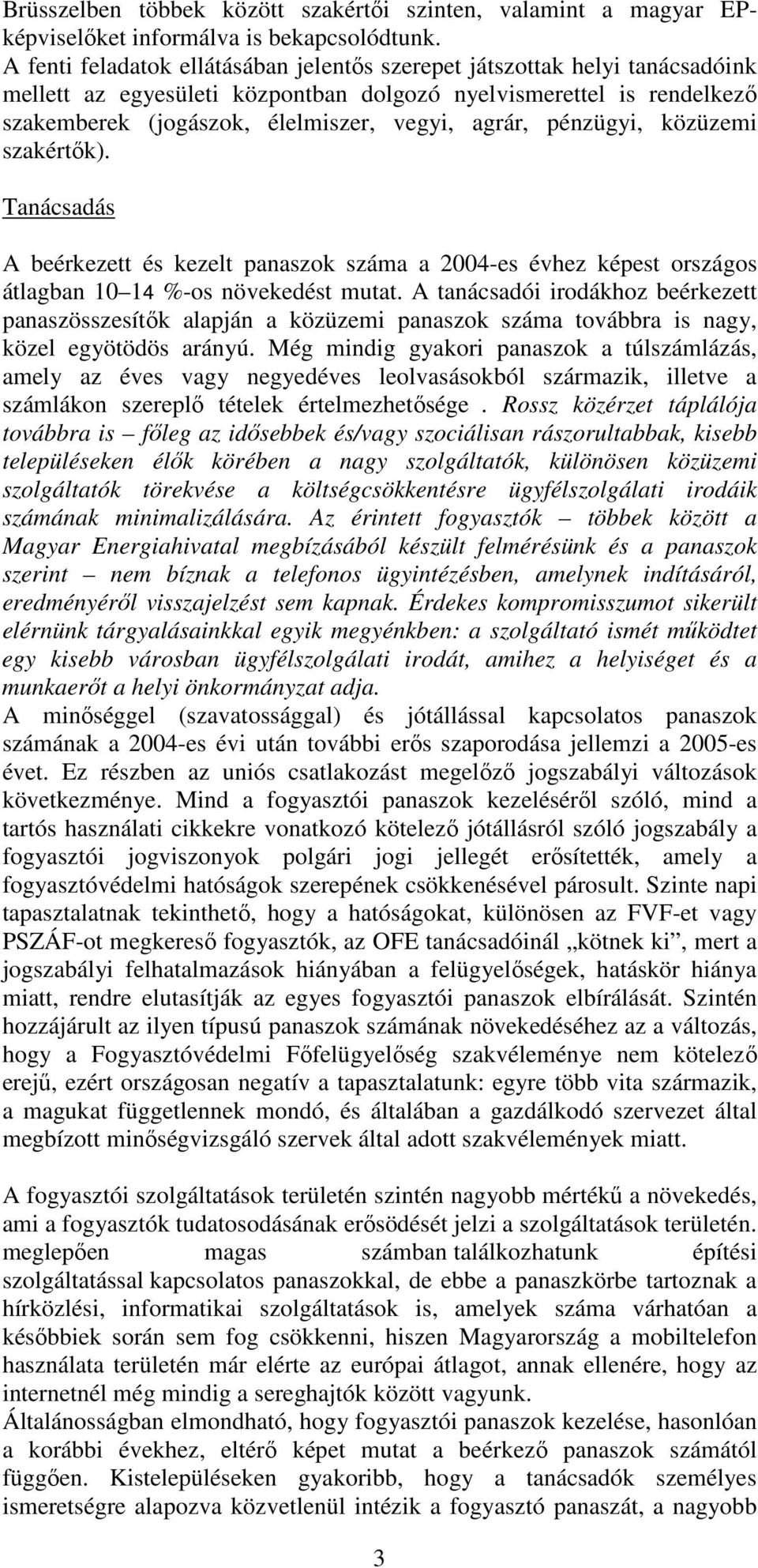 pénzügyi, közüzemi szakértık). Tanácsadás A beérkezett és kezelt panaszok száma a 2004-es évhez képest országos átlagban 10 14 %-os növekedést mutat.