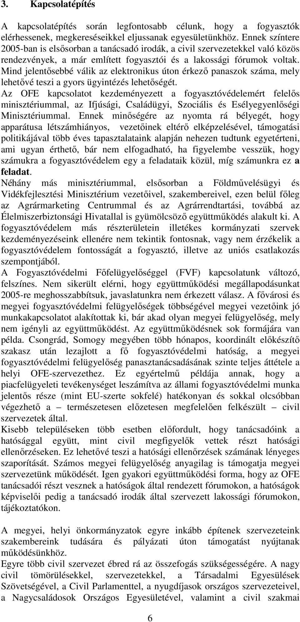 Mind jelentısebbé válik az elektronikus úton érkezı panaszok száma, mely lehetıvé teszi a gyors ügyintézés lehetıségét.