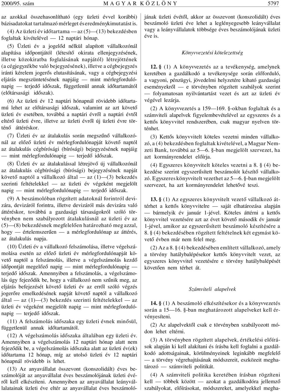 (5) Üzleti év a jogel ód nélkül alapított vállalkozónál alapítása id ópontjától (létesít ó okirata ellenjegyzésének, illetve közokiratba foglalásának napjától) létrejöttének (a cégjegyzékbe való