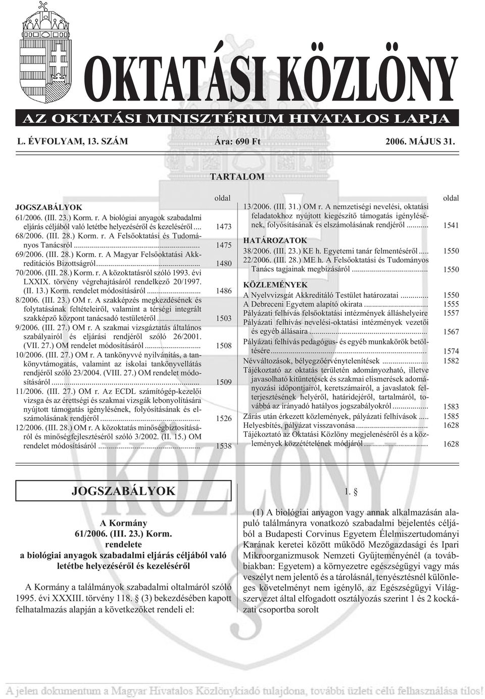 évi LXXIX. törvény végrehajtásáról rendelkezõ 20/1997. (II. 13.) Korm. rendelet módosításáról... 1486 8/2006. (III. 23.) OM r.