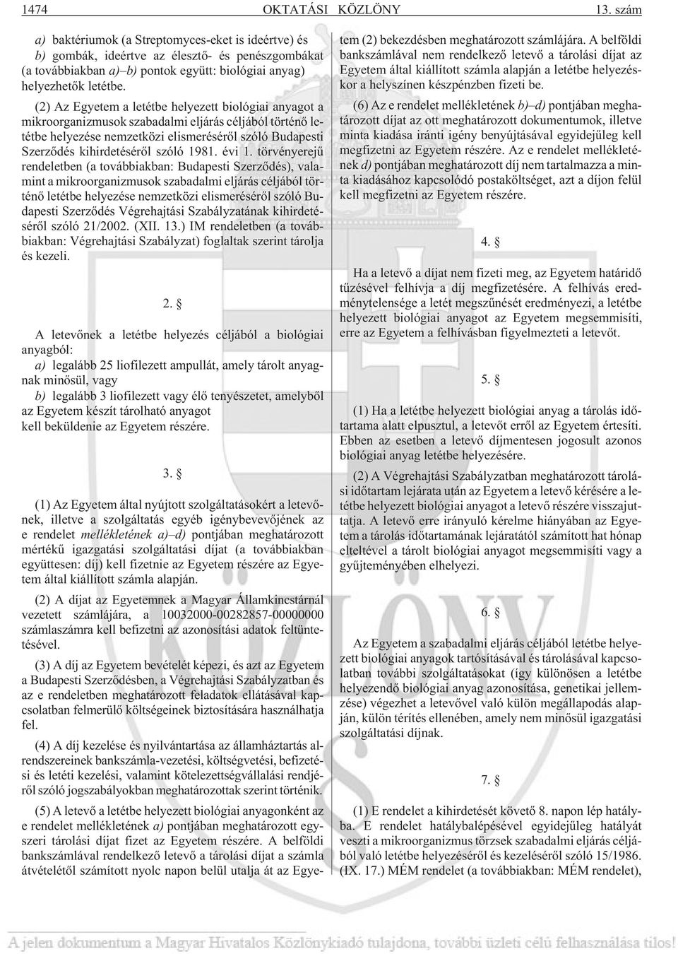 (2) Az Egyetem a letétbe helyezett biológiai anyagot a mikroorganizmusok szabadalmi eljárás céljából történõ letétbe helyezése nemzetközi elismerésérõl szóló Budapesti Szerzõdés kihirdetésérõl szóló