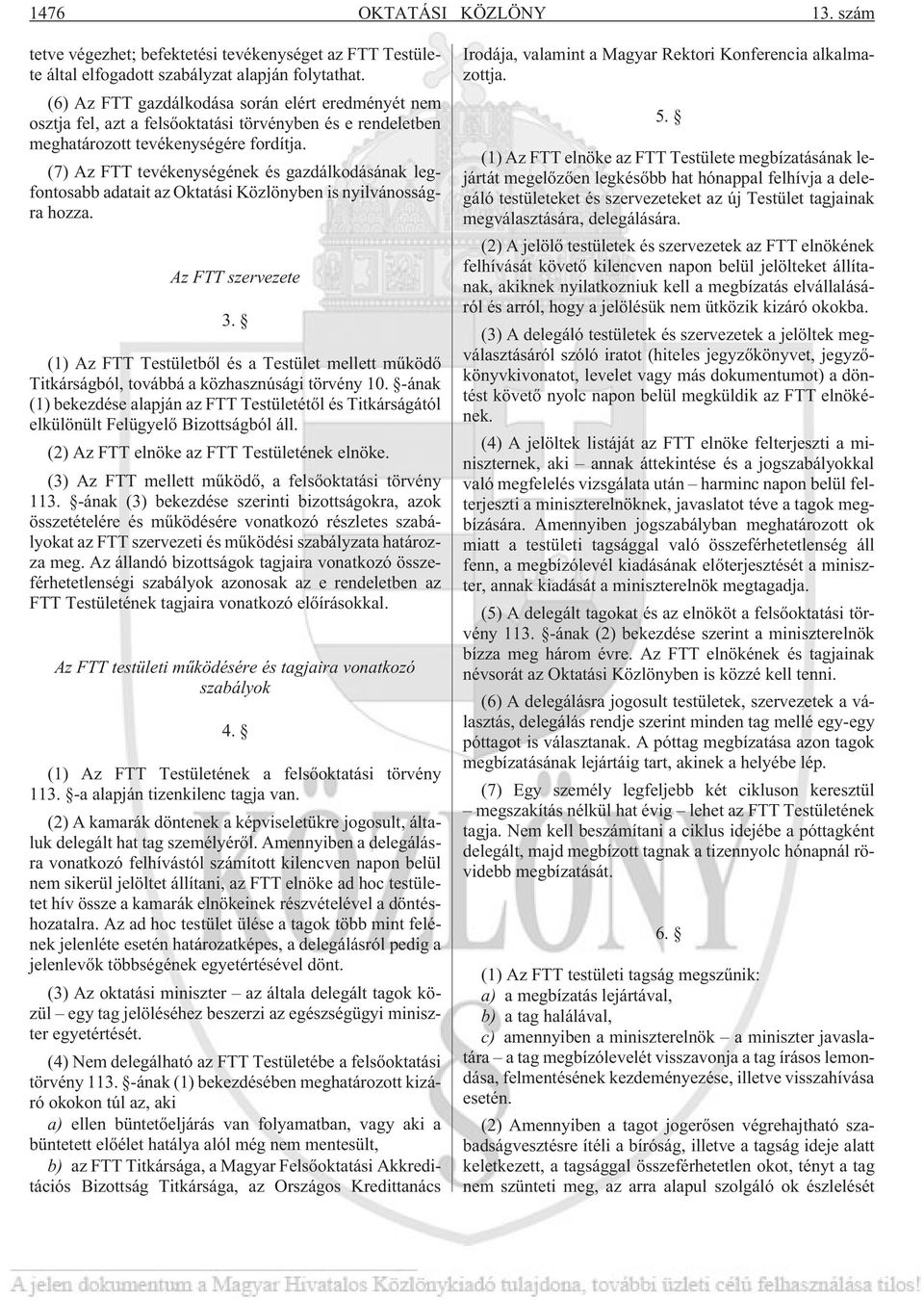 (7) Az FTT tevékenységének és gazdálkodásának legfontosabb adatait az Oktatási Közlönyben is nyilvánosságra hozza. Az FTT szervezete 3.