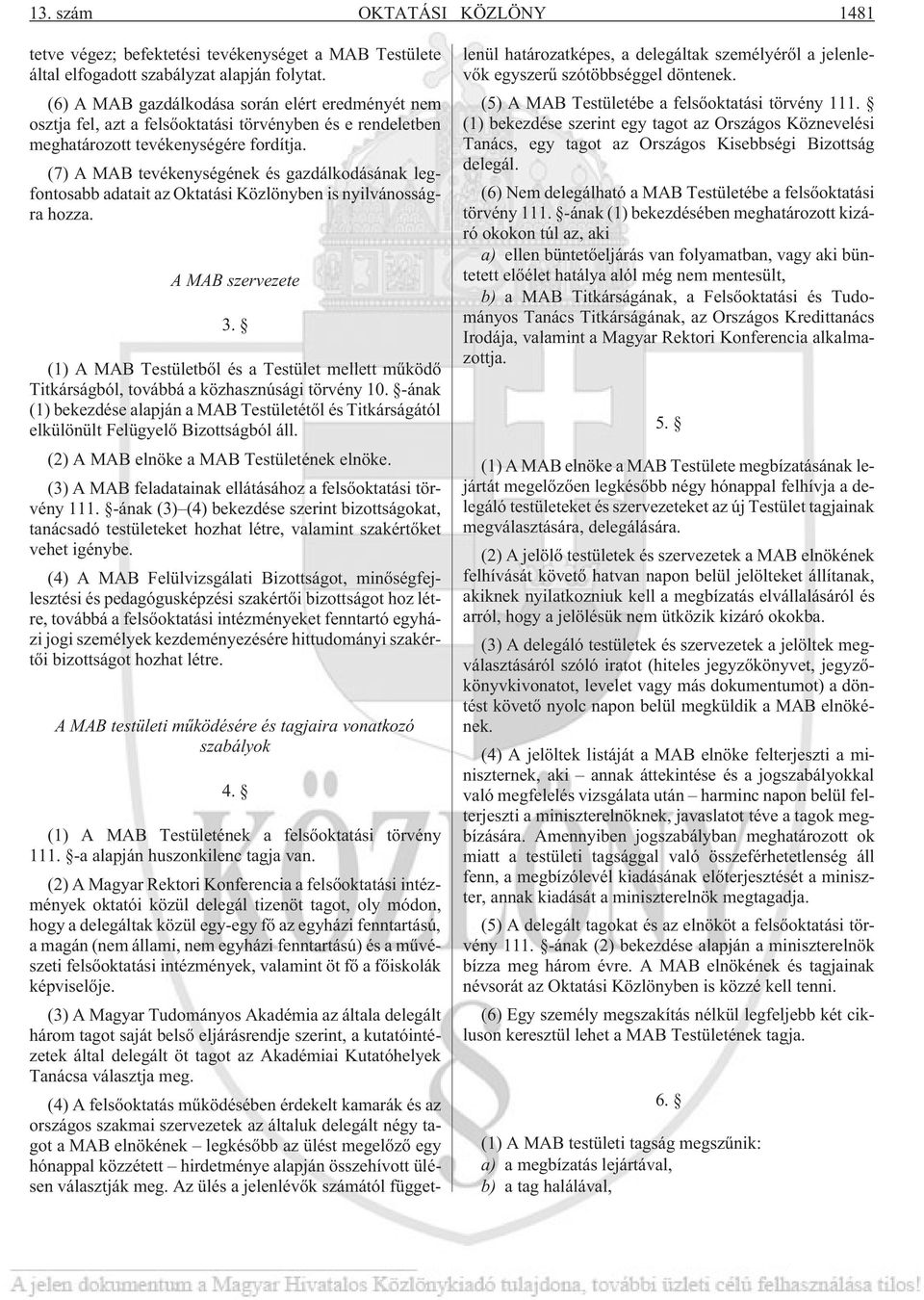 (7) A MAB tevékenységének és gazdálkodásának legfontosabb adatait az Oktatási Közlönyben is nyilvánosságra hozza. A MAB szervezete 3.