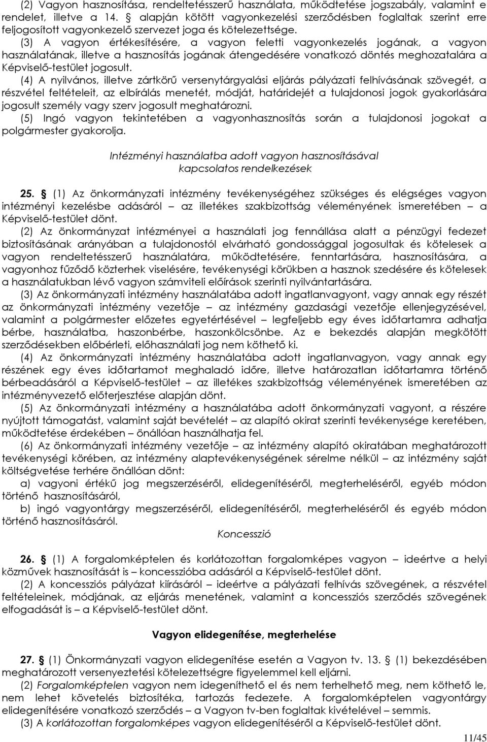 (3) A vagyon értékesítésére, a vagyon feletti vagyonkezelés jogának, a vagyon használatának, illetve a hasznosítás jogának átengedésére vonatkozó döntés meghozatalára a Képviselő-testület jogosult.