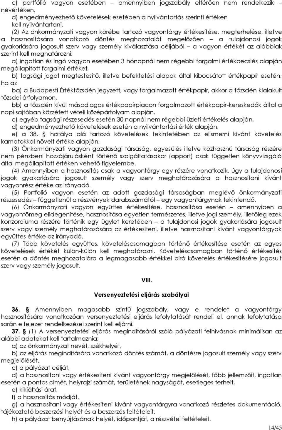 vagy személy kiválasztása céljából a vagyon értékét az alábbiak szerint kell meghatározni: a) ingatlan és ingó vagyon esetében 3 hónapnál nem régebbi forgalmi értékbecslés alapján megállapított