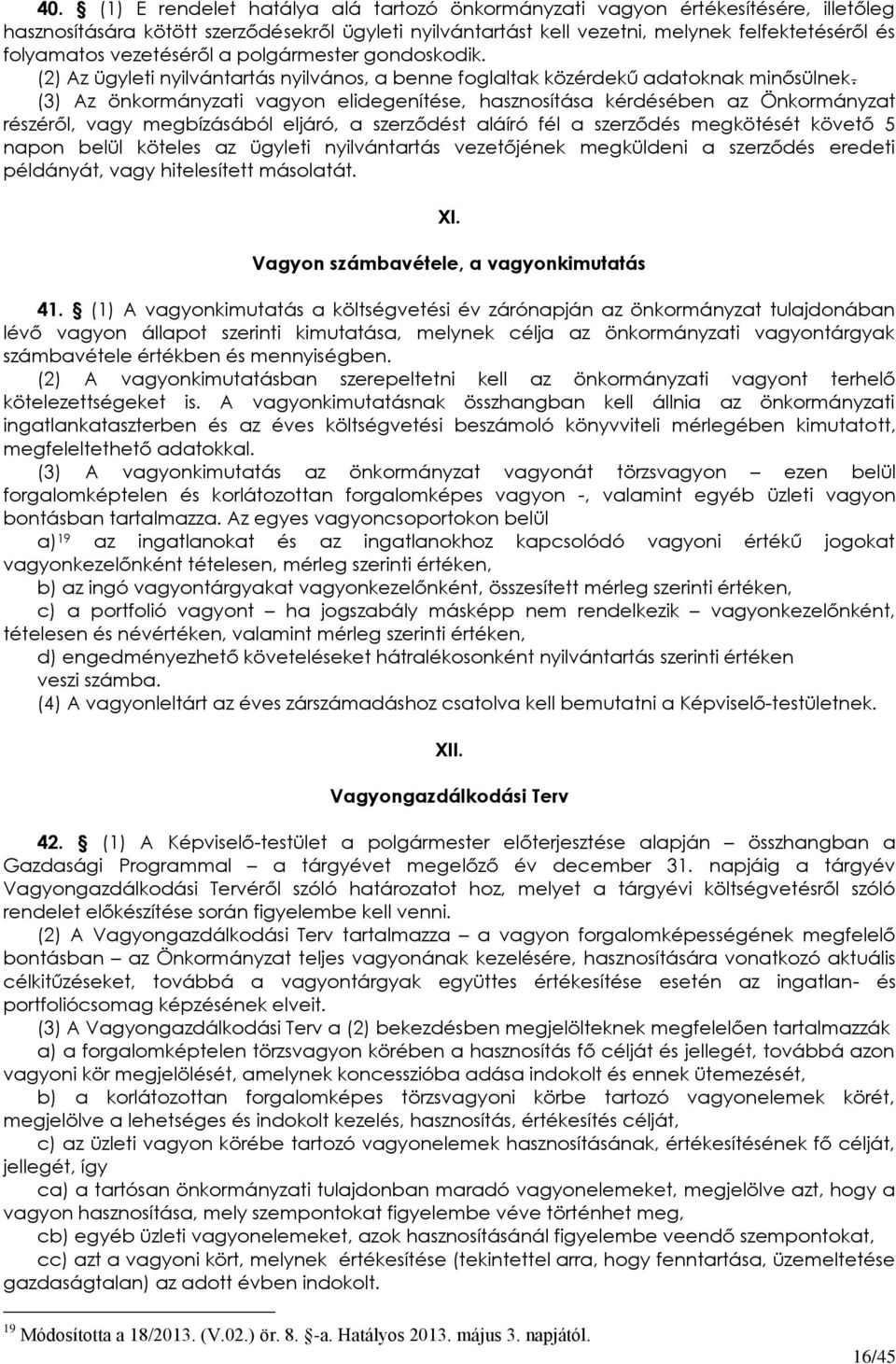 (3) Az önkormányzati vagyon elidegenítése, hasznosítása kérdésében az Önkormányzat részéről, vagy megbízásából eljáró, a szerződést aláíró fél a szerződés megkötését követő 5 napon belül köteles az