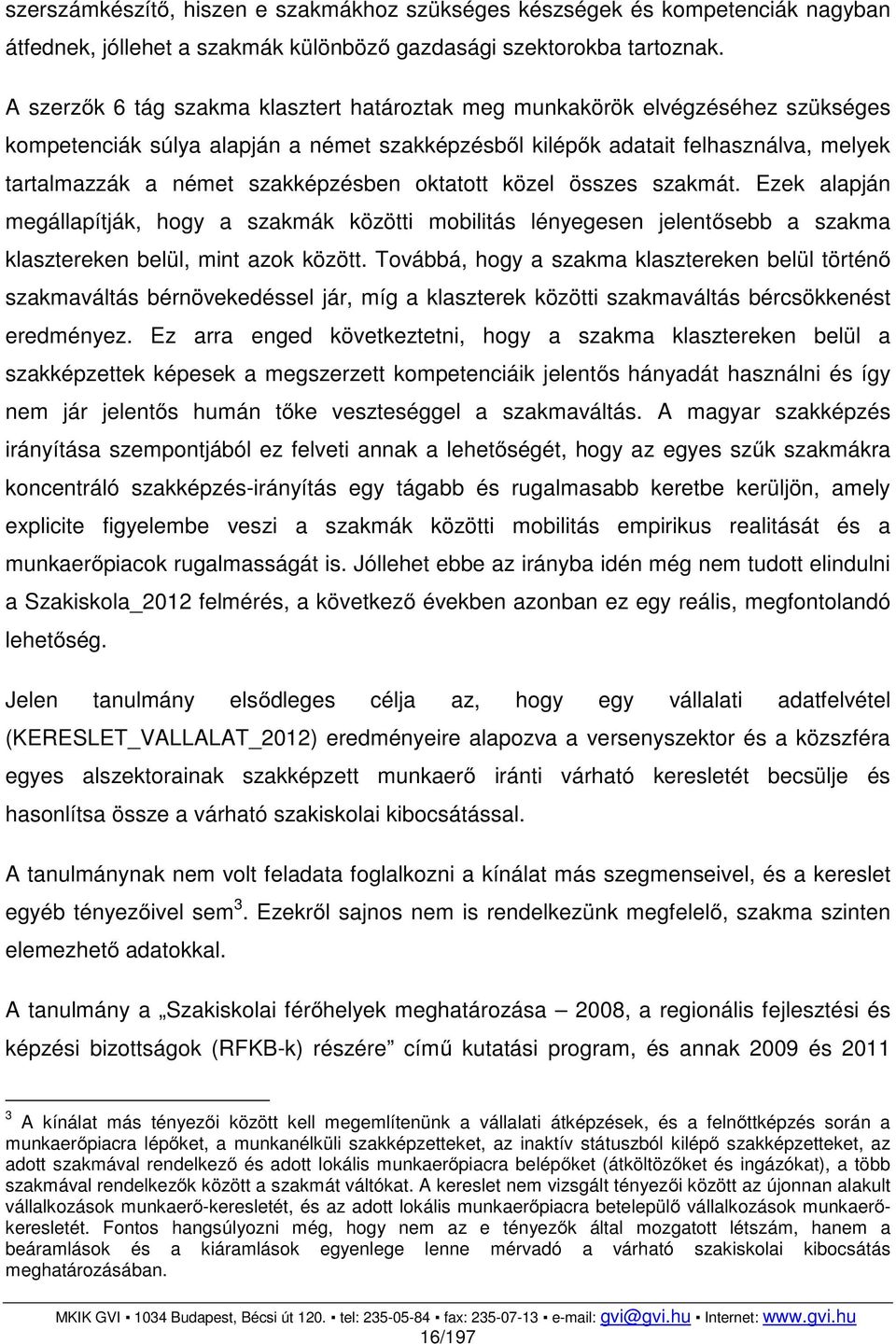 szakképzésben oktatott közel összes szakmát. Ezek alapján megállapítják, hogy a szakmák közötti mobilitás lényegesen jelentősebb a szakma klasztereken belül, mint azok között.