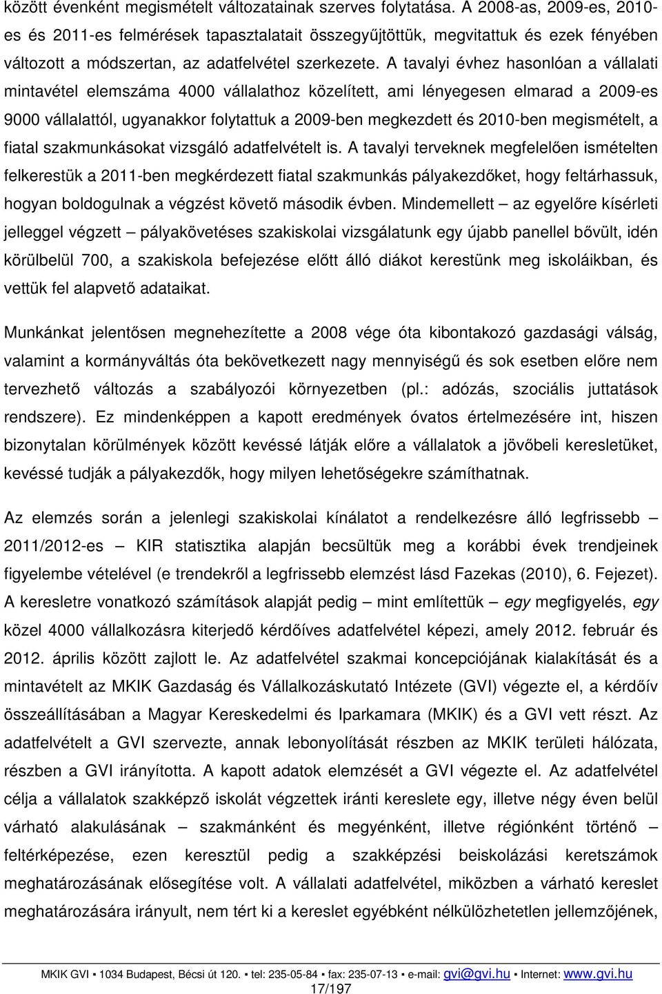 A tavalyi évhez hasonlóan a vállalati mintavétel elemszáma 4000 vállalathoz közelített, ami lényegesen elmarad a 2009-es 9000 vállalattól, ugyanakkor folytattuk a 2009-ben megkezdett és 2010-ben