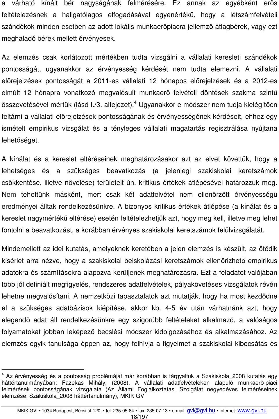 meghaladó bérek mellett érvényesek. Az elemzés csak korlátozott mértékben tudta vizsgálni a vállalati keresleti szándékok pontosságát, ugyanakkor az érvényesség kérdését nem tudta elemezni.