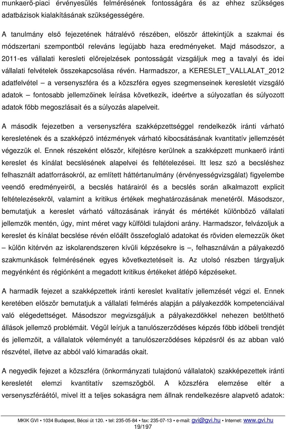 Majd másodszor, a 2011-es vállalati keresleti előrejelzések pontosságát vizsgáljuk meg a tavalyi és idei vállalati felvételek összekapcsolása révén.