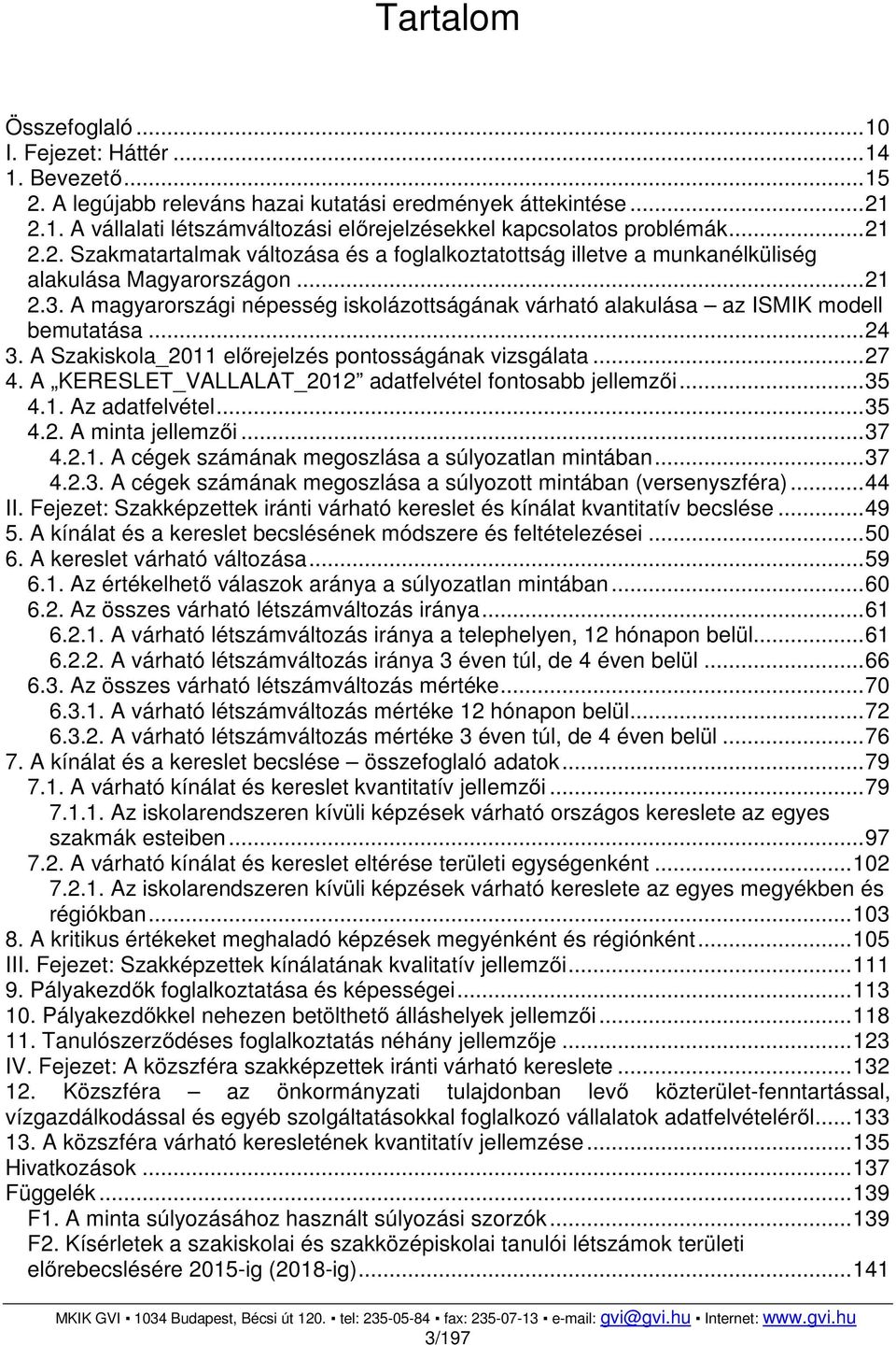 A magyarországi népesség iskolázottságának várható alakulása az ISMIK modell bemutatása... 24 3. A Szakiskola_2011 előrejelzés pontosságának vizsgálata... 27 4.