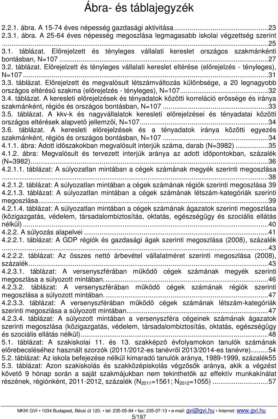 3. táblázat. Előrejelzett és megvalósult létszámváltozás különbsége, a 20 legnagyobb országos eltérésű szakma (előrejelzés - tényleges), N=107... 32 3.4. táblázat. A keresleti előrejelzések és tényadatok közötti korreláció erőssége és iránya szakmánként, régiós és országos bontásban, N=107.