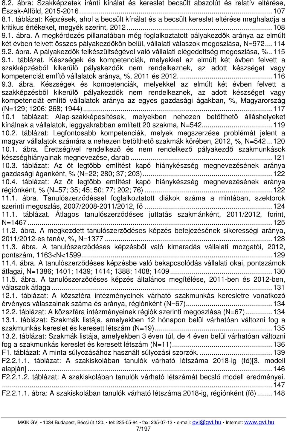 A megkérdezés pillanatában még foglalkoztatott pályakezdők aránya az elmúlt két évben felvett összes pályakezdőkön belül, vállalati válaszok megoszlása, N=972... 114 9.2. ábra.