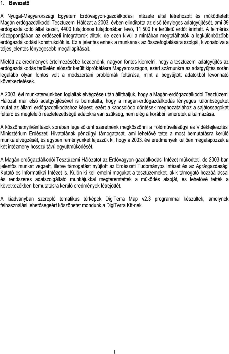 A felmérés középpontjában az erdészeti integrátorok álltak, de ezen kívül a mintában megtalálhatók a legkülönbözőbb erdőgazdálkodási konstrukciók is.