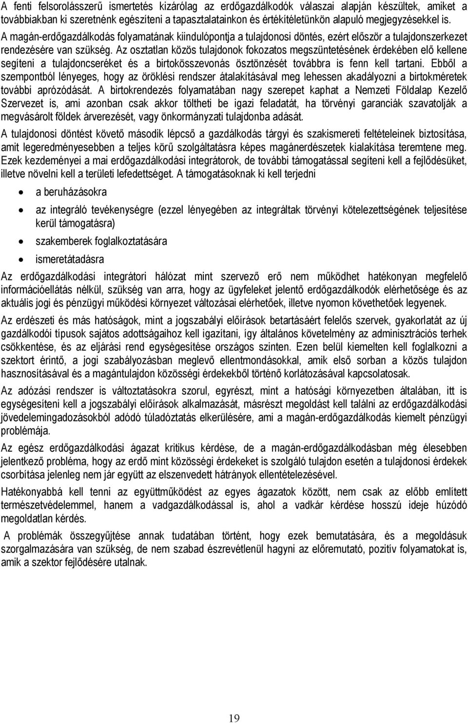 Az osztatlan közös tulajdonok fokozatos megszüntetésének érdekében elő kellene segíteni a tulajdoncseréket és a birtokösszevonás ösztönzését továbbra is fenn kell tartani.