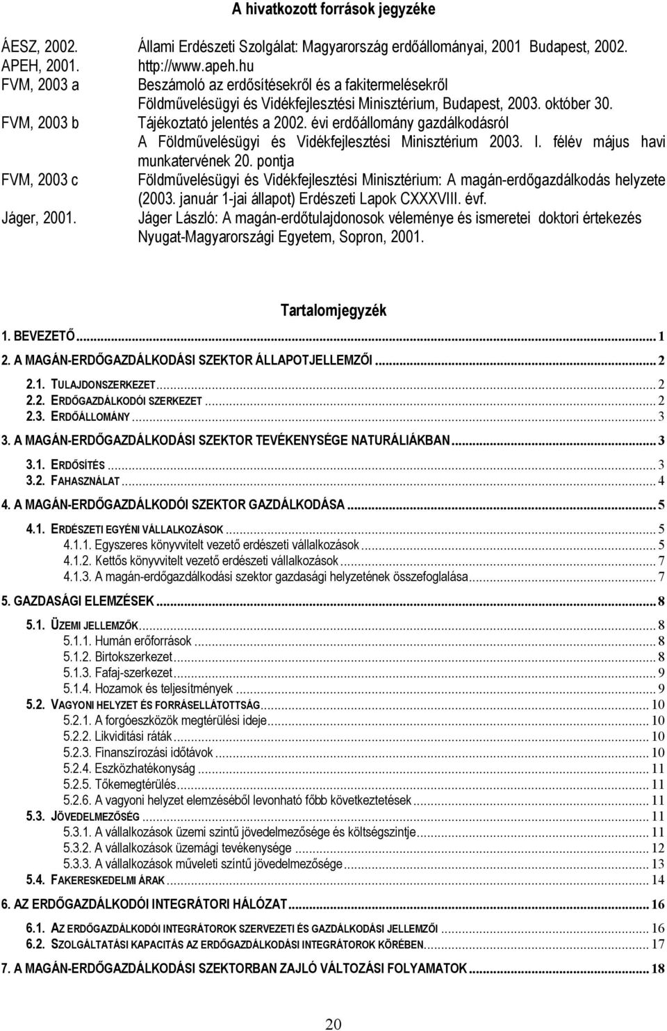 évi erdőállomány gazdálkodásról A Földművelésügyi és Vidékfejlesztési Minisztérium 2003. I. félév május havi munkatervének 20.