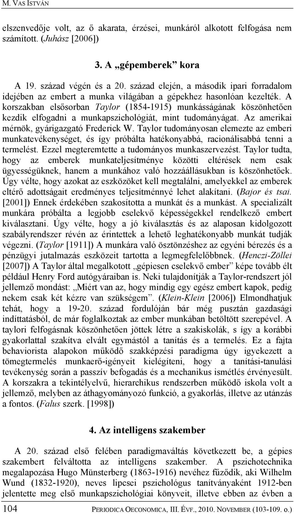 A korszakban elsősorban Taylor (1854-1915) munkásságának köszönhetően kezdik elfogadni a munkapszichológiát, mint tudományágat. Az amerikai mérnök, gyárigazgató Frederick W.