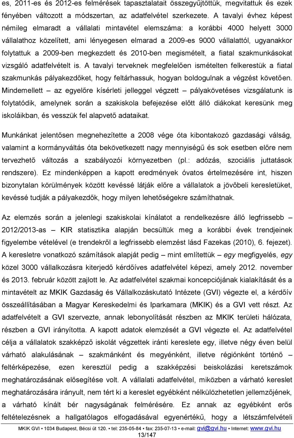 a 2009-ben megkezdett és 2010-ben megismételt, a fiatal szakmunkásokat vizsgáló adatfelvételt is.